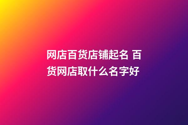 网店百货店铺起名 百货网店取什么名字好